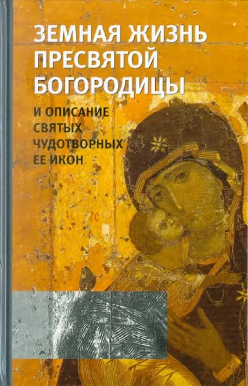 Земная жизнь Пресвятой Богородицы и описание святых чудотворных Ее икон