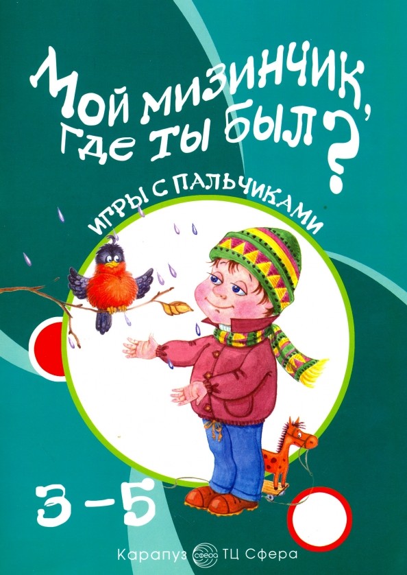 Мой мизинчик, где ты был? Развитие мелкой моторики: Для детей 3-5 лет
