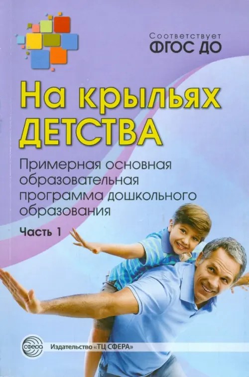 На крыльях детства: Примерная основная образовательная программа дошкольного образования. Часть 1. ФГОС ДО