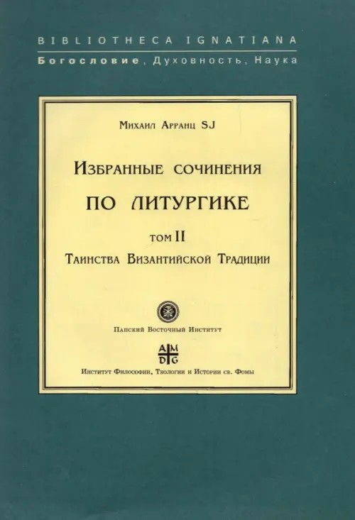 Избранные сочинения по литургике: Том II. Таинства Византийской Традиции