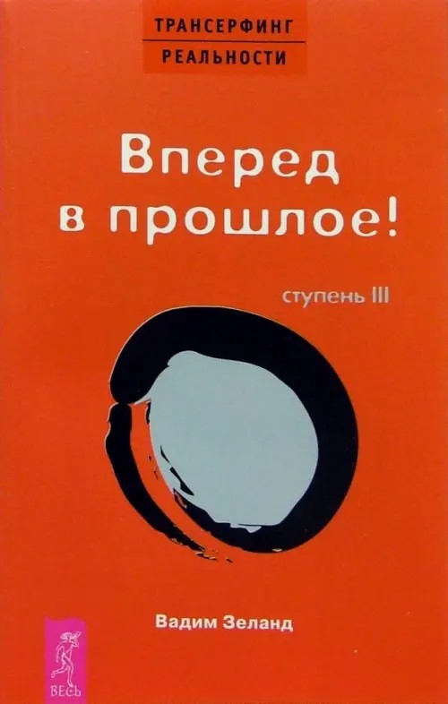 Трансерфинг реальности: Ступень III: Вперед в прошлое!