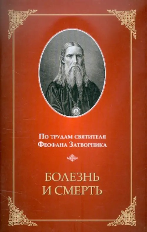 Болезнь и смерть: По трудам святителя Феофана Затворника